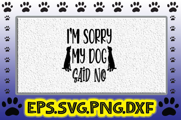 I'm Sorry, My Dog Said No Graphics & Crafts