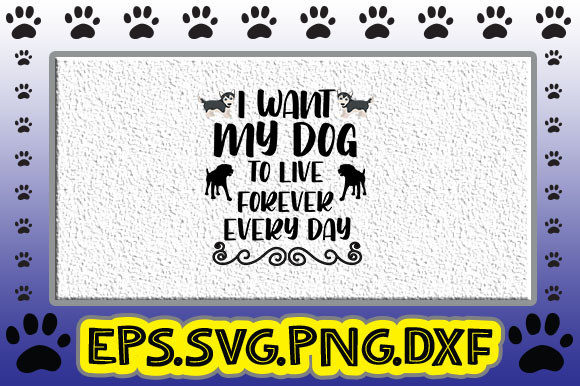 I Want My Dog to Live Forever Every Day Graphics