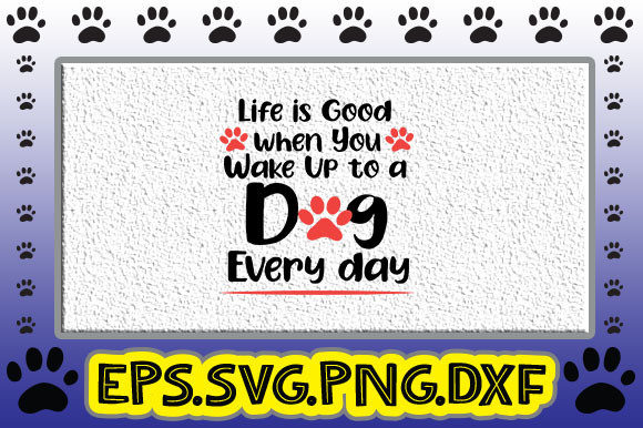 Life is Good When You Wake Up to a Dog Graphics and Crafts