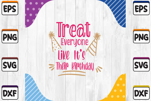 Treat Everyone Like It's Their Birthday Graphics