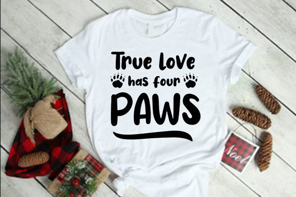 True Love Has Four Paws: Graphics for T-Shirt Designs